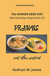 The HUNGER HERO DIET - Fast and Easy Recipe Series #2: PRAWNS and other seafood by Kathryn M. James [EPUB: 0645525545]