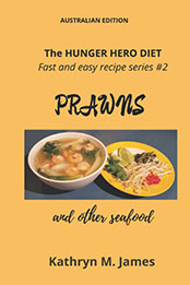 The HUNGER HERO DIET - Fast and Easy Recipe Series #2: PRAWNS and other seafood by Kathryn M. James [EPUB: 0645525545]