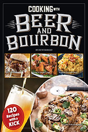 Cooking with Beer and Bourbon: 120 Recipes with a Kick by Hunter Reed [EPUB: 1497103894]