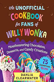 An Unofficial Cookbook for Fans of Willy Wonka by Dahlia Clearwater [EPUB: 1510774750]
