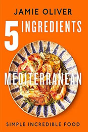 5 Ingredients Mediterranean: Simple Incredible Food by Jamie Oliver [EPUB: 1250319854]