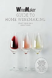The WineMaker Guide to Home Winemaking by WineMaker [EPUB: 0760385041]