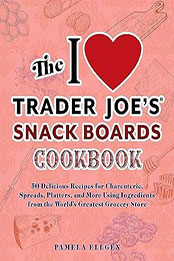The I Love Trader Joe's Snack Boards Cookbook by Pamela Ellgen [EPUB: 1646045599]