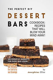 The Perfect DIY Dessert Bars Cookbook by Josephine Ellise [EPUB: B0BY9LBPBJ]