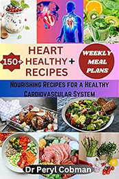 150+ Heart Healthy Recipes + Weekly meal plans by Dr Peryl Cobman [EPUB: B0BZDZ7G5P]