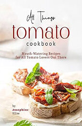 All Things Tomato Cookbook by Josephine Ellise [EPUB: B0C5SVN8VK]