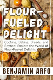 Flour-Fueled Delights by Benjamin Arfo [EPUB: B0CGMGJM11]