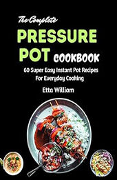 The Complete Pressure Pot Cookbook by Etta William [EPUB: B0CM6QQ964]