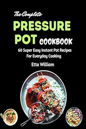 The Complete Pressure Pot Cookbook by Etta William [EPUB: B0CM6QQ964]