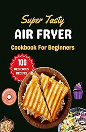 Super Tasty Air Fryer Cookbook For Beginners by Etta William [EPUB: B0CN1TH2LM]