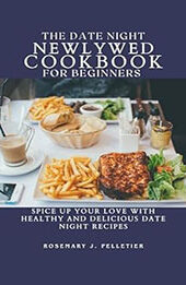 The Date Night Newlywed Cookbook for Beginners by Rosemary J. Pelletier [EPUB: B0CPQBMF12]