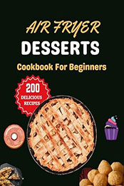 Air Fryer Desserts Cookbook For Beginners by Etta William [EPUB: B0CPRC68C4]