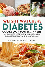 Weight Watchers Diabetes Cookbook for Beginners by Rosemary J. Pelletier [EPUB: B0CQBFL4NS]