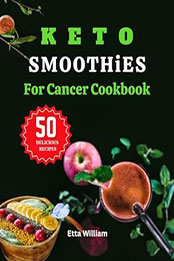 Keto Smoothies For Cancer Cookbook by Etta William [EPUB: B0CQGR3SWW]