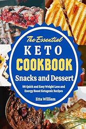 The Essential Keto Snacks and Dessert Cookbook by Etta William [EPUB: B0CQLSGQ3J]