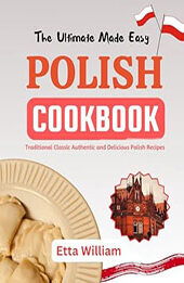 The Ultimate Made Easy Polish Cookbook by Etta William [EPUB: B0CQT9C7KM]