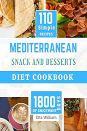 MEDITERRANEAN Snack and Desserts Diet Cookbook by Etta William [EPUB: B0CR1TY6J1]