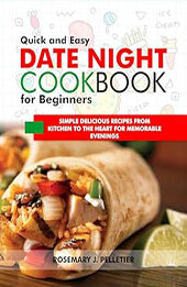 QUICK AND EASY DATE NIGHT COOKBOOK FOR BEGINNERS by Rosemary J. Pelletier [EPUB: B0CR8JPBJY]