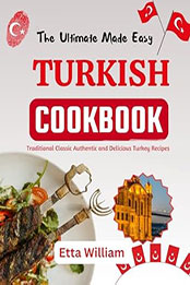 The Ultimate Made Easy TURKISH Cookbook by Etta William [EPUB: B0CR8NSSMK]