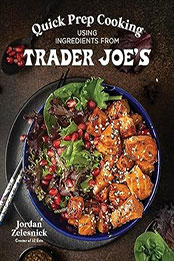 Quick Prep Cooking Using Ingredients from Trader Joe’s by Jordan Zelesnick [EPUB: 1645679462]
