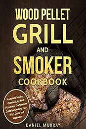Wood Pellet Grill and Smoker Cookbook by Daniel Murray [EPUB: B07KN65P7Y]