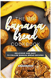 The Big Banana Bread Cookbook by Anthony Boundy [EPUB: B07KNPN6FX]