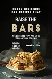 Crazy Delicious Bar Recipes that Raise the Bar by Josephine Ellise [EPUB: B0BY9K7RM7]