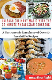 UNLEASH CULINARY MAGIC WITH THE 30-MINUTE ANDALUSIAN COOKBOOK by McArthur Light [EPUB: B0CV6ZJ7QL]