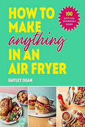 How to Make Anything in an Air Fryer [EPUB: 1529915724]