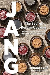 Jang: The Soul of Korean Cooking (More than 60 Recipes Featuring Gochujang, Doenjang, and Ganjang) by Mingoo Kang [EPUB: 1648291864]