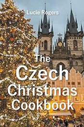 The Czech Christmas Cookbook by Lucie Rogers [EPUB: B09KMWV3ZG]