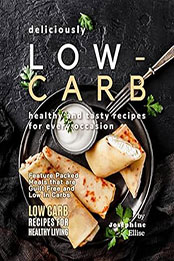 Deliciously Low-Carb - Healthy and Tasty Recipes for Every Occasion by Josephine Ellise [EPUB: B0C2MDMR6G]