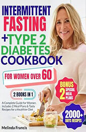 Intermittent Fasting + Type 2 Diabetes Cookbook For Women Over 60: 2 BOOKS in 1 by Melinda Francis [EPUB: B0C9YTHQ87]