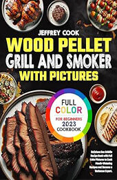 Wood Pellet Grill and Smoker Cookbook with Pictures for Beginners 2023 by Jeffrey Cook [EPUB: B0CDYS1T8W]