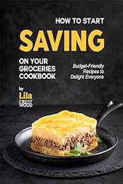 How to Start Saving on Your Groceries Cookbook by Lila Crestwood [EPUB: B0CKYR8FC9]