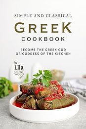 Simple and Classical Greek Cookbook by Lila Crestwood [EPUB: B0CLRBPCN2]