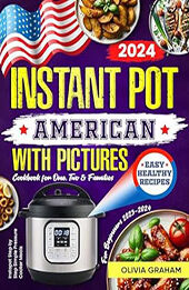 Easy American Instant Pot Cookbook for Beginners with Pictures 2023-2024 by Olivia Graham [EPUB: B0CNS8K2CZ]