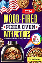 Wood Fired Pizza Oven Cookbook for Beginners with Pictures 2023-2024 by Olivia Graham  [EPUB: B0CPQ8ZCP8]