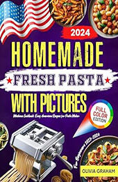 Homemade Fresh Pasta Machine Cookbook for Beginners with Pictures 2023-2024 by Olivia Graham [EPUB: B0CQ15BM56]