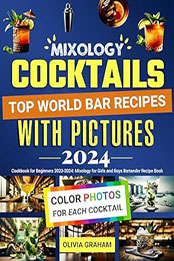 Cocktail Cookbook for Beginners with Pictures 2023-2024 by Olivia Graham [EPUB: B0CQPXZ8YM]