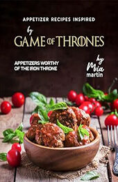 Appetizer Recipes Inspired by Game of Thrones by Mia Martin [EPUB: B0CQWXW9HH]