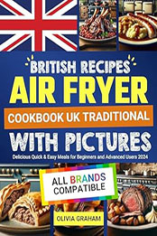 British Recipes Air Fryer Cookbook UK with Pictures by Olivia Graham [EPUB: B0CS6P1BJ5]