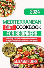 2024 Mediterranean Diet Cookbook for Beginners by Elizabeth John [EPUB: B0CSFRCBR6]