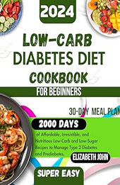 Super Easy Low Carb Diabetic Diet Cookbook for Beginners 2024 by Elizabeth John [EPUB: B0CT44DMX4]