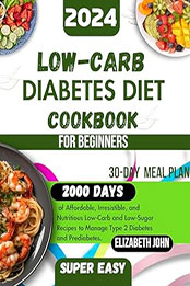 Super Easy Low Carb Diabetic Diet Cookbook for Beginners 2024 by Elizabeth John [EPUB: B0CT44DMX4]