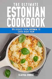The Ultimate Estonian Cookbook by Slavka Bodic [EPUB: B0CT793SKT]