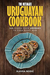 The Ultimate Uruguayan Cookbook by Slavka Bodic [EPUB: B0CT7JK196]