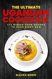 The Ultimate Ugandan Cookbook by Slavka Bodic [EPUB: B0CTFH4CKM]