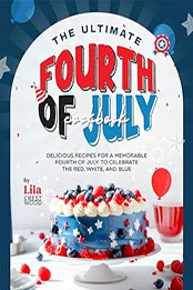 The Ultimate Fourth of July Cookbook by Lila Crestwood [EPUB: B0CTT3LDSY]