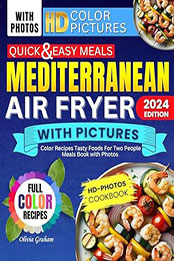 Mediterranean Air Fryer Healthy Cookbook with Pictures for Beginners by Olivia Graham [EPUB: B0CV11K8RS]